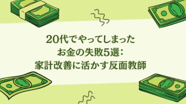20代でやってしまったお金の失敗5選：家計改善に活かす反面教師