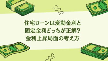 住宅ローンは変動金利と固定金利どっちが正解？金利上昇局面の考え方